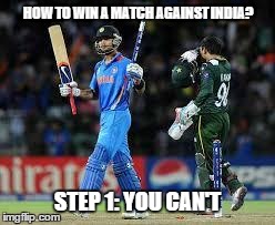 HOW TO WIN A MATCH AGAINST INDIA? STEP 1: YOU CAN'T | image tagged in india vs pakistan | made w/ Imgflip meme maker