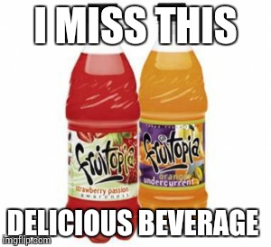 Fruitopia | I MISS THIS DELICIOUS BEVERAGE | image tagged in 90's,memes | made w/ Imgflip meme maker