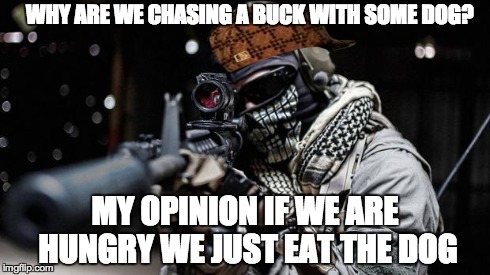 cod ghost | WHY ARE WE CHASING A BUCK WITH SOME DOG? MY OPINION IF WE ARE HUNGRY WE JUST EAT THE DOG | image tagged in cod ghost,scumbag | made w/ Imgflip meme maker