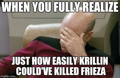 Captain Picard Facepalm | WHEN YOU FULLY REALIZE JUST HOW EASILY KRILLIN COULD'VE KILLED FRIEZA | image tagged in memes,captain picard facepalm | made w/ Imgflip meme maker