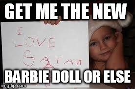 GET ME THE NEW BARBIE DOLL OR ELSE | image tagged in demanding daughter | made w/ Imgflip meme maker