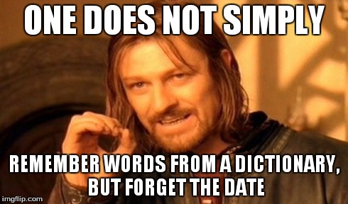 One Does Not Simply Meme | ONE DOES NOT SIMPLY REMEMBER WORDS FROM A DICTIONARY, BUT FORGET THE DATE | image tagged in memes,one does not simply | made w/ Imgflip meme maker