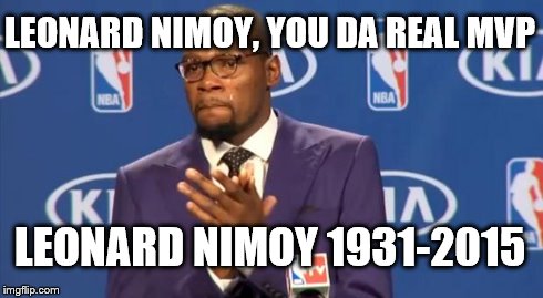 R.I.P. Leonard Nimoy. You will be missed. T_T | LEONARD NIMOY, YOU DA REAL MVP LEONARD NIMOY 1931-2015 | image tagged in memes,you the real mvp,leonard nimoy,star trek | made w/ Imgflip meme maker