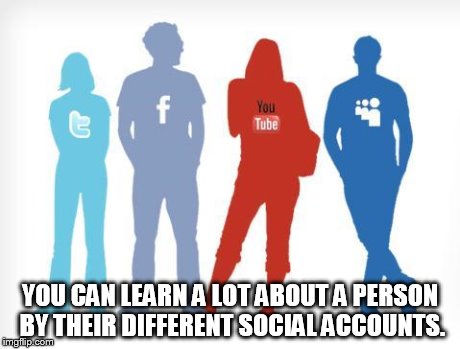 Social Media | YOU CAN LEARN A LOT ABOUT A PERSON BY THEIR DIFFERENT SOCIAL ACCOUNTS. | image tagged in social media | made w/ Imgflip meme maker