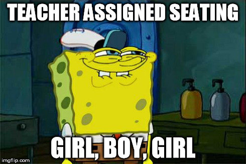 Don't You Squidward Meme | TEACHER ASSIGNED SEATING GIRL, BOY, GIRL | image tagged in memes,dont you squidward | made w/ Imgflip meme maker