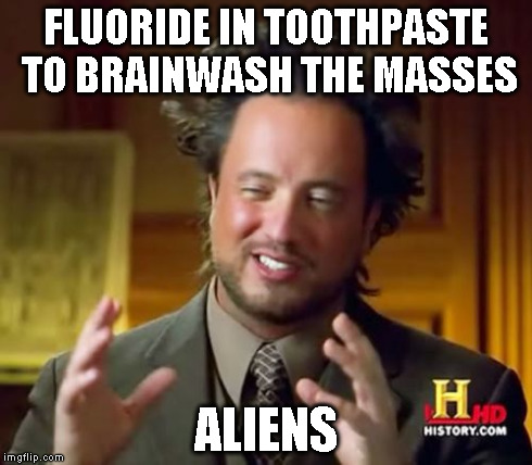 Ancient Aliens Meme | FLUORIDE IN TOOTHPASTE TO BRAINWASH THE MASSES ALIENS | image tagged in memes,ancient aliens | made w/ Imgflip meme maker