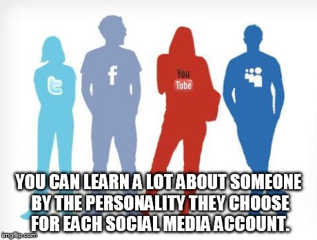 YOU CAN LEARN A LOT ABOUT SOMEONE BY THE PERSONALITY THEY CHOOSE FOR EACH SOCIAL MEDIA ACCOUNT. | image tagged in social media | made w/ Imgflip meme maker