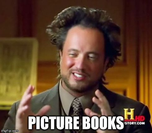 Ancient Aliens Meme | PICTURE BOOKS | image tagged in memes,ancient aliens | made w/ Imgflip meme maker