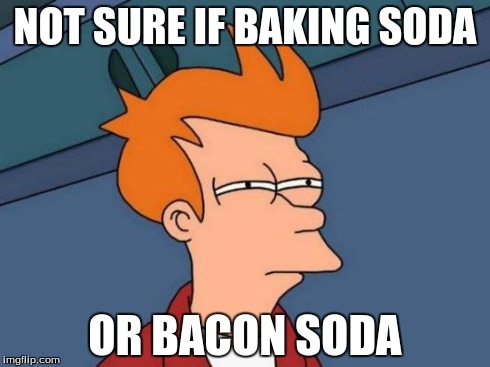 Futurama Fry Meme | NOT SURE IF BAKING SODA OR BACON SODA | image tagged in memes,futurama fry | made w/ Imgflip meme maker