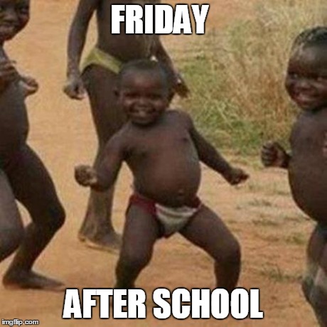 Third World Success Kid | FRIDAY AFTER SCHOOL | image tagged in memes,third world success kid | made w/ Imgflip meme maker