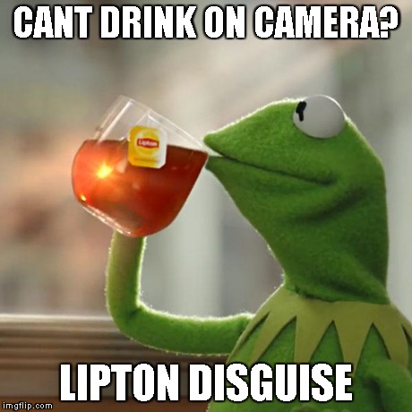 But That's None Of My Business | CANT DRINK ON CAMERA? LIPTON DISGUISE | image tagged in memes,but thats none of my business,kermit the frog | made w/ Imgflip meme maker