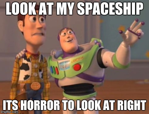 X, X Everywhere Meme | LOOK AT MY SPACESHIP ITS HORROR TO LOOK AT RIGHT | image tagged in memes,x x everywhere | made w/ Imgflip meme maker