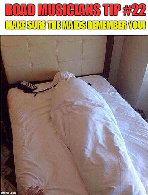 Road Musicians Tip #22 | ROAD MUSICIANS TIP #22 MAKE SURE THE MAIDS REMEMBER YOU! | image tagged in vince vance,funny memes,hotel room jokes,dead body in hotel room,vince vance jokes,road warrior | made w/ Imgflip meme maker