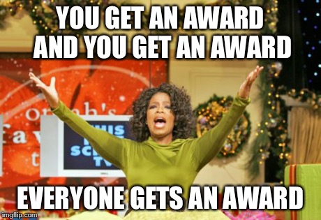 You Get An X And You Get An X Meme | YOU GET AN AWARD AND YOU GET AN AWARD EVERYONE GETS AN AWARD | image tagged in memes,you get an x and you get an x,FTC | made w/ Imgflip meme maker