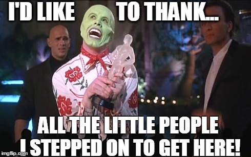 I'd Like to thank all the little people | I'D LIKE          TO THANK... ALL THE LITTLE PEOPLE I STEPPED ON TO GET HERE! | image tagged in jim carrey,the mask,vince vance,funny memes,the oscar goes to,komedy klub | made w/ Imgflip meme maker