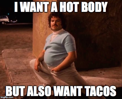 I WANT A HOT BODY BUT ALSO WANT TACOS image tagged in taco made w/ Imgflip meme...