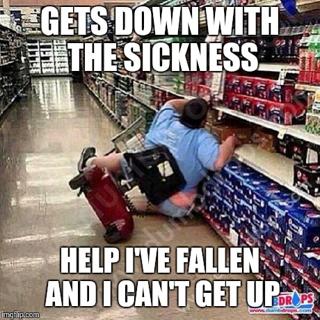 A Tragedy At Walmart | GETS DOWN WITH THE SICKNESS HELP I'VE FALLEN AND I CAN'T GET UP | image tagged in a tragedy at walmart | made w/ Imgflip meme maker