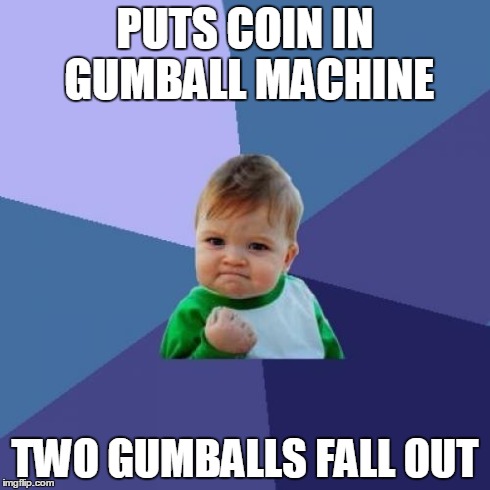 Success Kid | PUTS COIN IN GUMBALL MACHINE TWO GUMBALLS FALL OUT | image tagged in memes,success kid | made w/ Imgflip meme maker