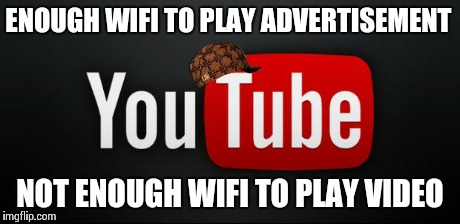Scumbag Youtube | ENOUGH WIFI TO PLAY ADVERTISEMENT NOT ENOUGH WIFI TO PLAY VIDEO | image tagged in youtube,scumbag | made w/ Imgflip meme maker