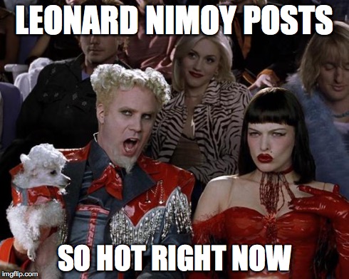 As i opened imgflip today, i've noticed this. | LEONARD NIMOY POSTS SO HOT RIGHT NOW | image tagged in memes,mugatu so hot right now | made w/ Imgflip meme maker