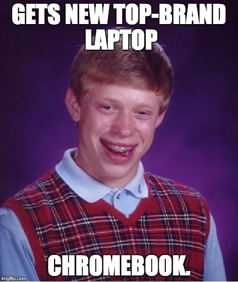 Bad Book Brian | GETS NEW TOP-BRAND LAPTOP CHROMEBOOK. | image tagged in memes,bad luck brian,bad book brian,chromebook | made w/ Imgflip meme maker