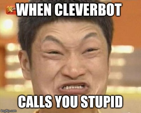 Impossibru Guy Original Meme | WHEN CLEVERBOT CALLS YOU STUPID | image tagged in memes,impossibru guy original | made w/ Imgflip meme maker