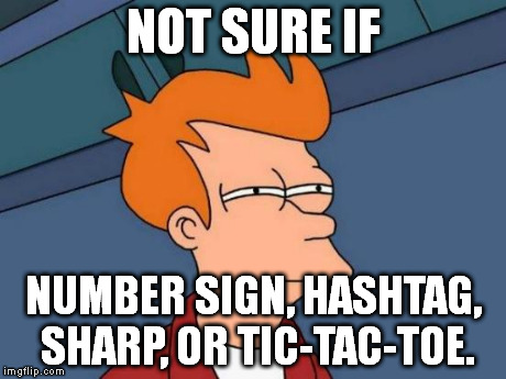 I just don't know what to believe anymore. | NOT SURE IF NUMBER SIGN, HASHTAG, SHARP, OR TIC-TAC-TOE. | image tagged in memes,futurama fry | made w/ Imgflip meme maker