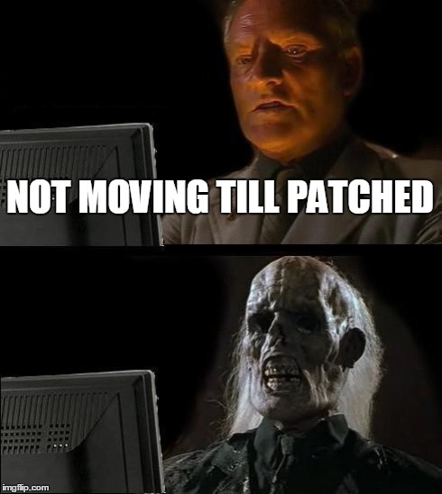 I'll Just Wait Here Meme | NOT MOVING TILL PATCHED | image tagged in memes,ill just wait here | made w/ Imgflip meme maker