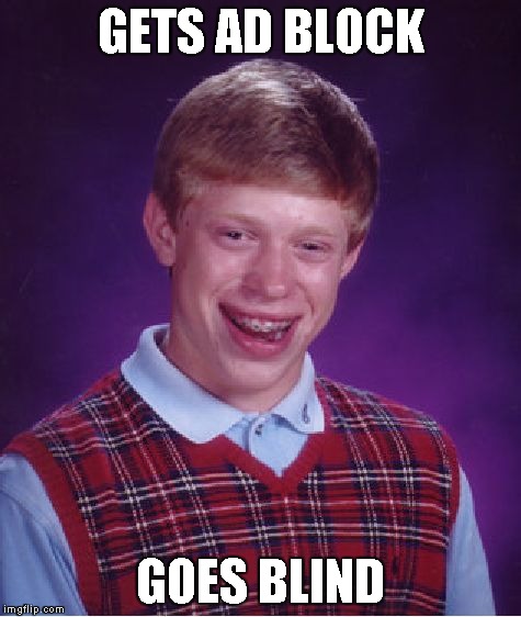 Bad Luck Brian Meme | GETS AD BLOCK GOES BLIND | image tagged in memes,bad luck brian | made w/ Imgflip meme maker