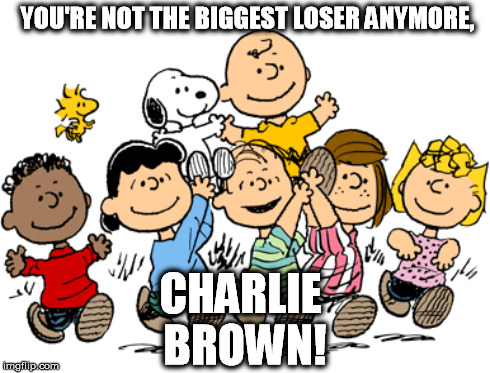YOU'RE NOT THE BIGGEST LOSER ANYMORE, CHARLIE BROWN! | made w/ Imgflip meme maker