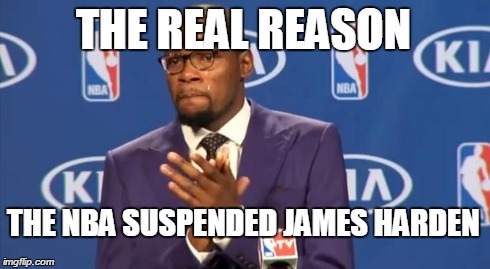 You The Real MVP | THE REAL REASON THE NBA SUSPENDED JAMES HARDEN | image tagged in memes,you the real mvp | made w/ Imgflip meme maker