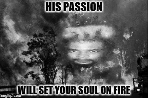ll | HIS PASSION WILL SET YOUR SOUL ON FIRE | image tagged in i love you,the most interesting man in the world | made w/ Imgflip meme maker