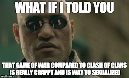 Matrix Morpheus Meme | WHAT IF I TOLD YOU THAT GAME OF WAR COMPARED TO CLASH OF CLANS IS REALLY CRAPPY AND IS WAY TO SEXUALIZED | image tagged in memes,matrix morpheus | made w/ Imgflip meme maker