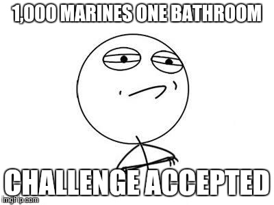 Challenge Accepted Rage Face Meme | 1,000 MARINES
ONE BATHROOM CHALLENGE ACCEPTED | image tagged in memes,challenge accepted rage face | made w/ Imgflip meme maker