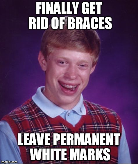 FINALLY GET RID OF BRACES LEAVE PERMANENT WHITE MARKS | made w/ Imgflip meme maker