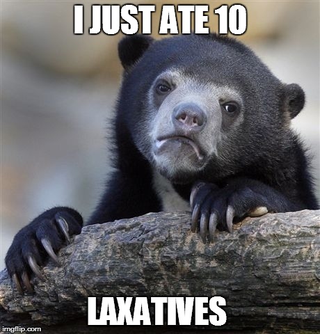 Well... this bear is gonna have some fun | I JUST ATE 10 LAXATIVES | image tagged in memes,confession bear | made w/ Imgflip meme maker