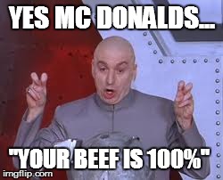 yea surrrrrrreeeeeee mc donalds | YES MC DONALDS... "YOUR BEEF IS 100%" | image tagged in memes,dr evil laser | made w/ Imgflip meme maker