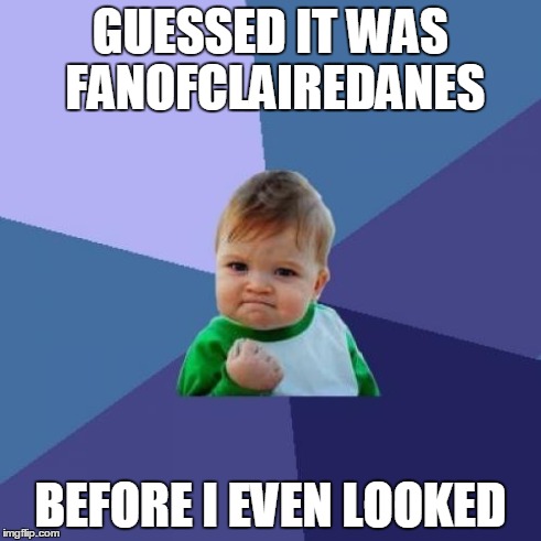 Success Kid Meme | GUESSED IT WAS FANOFCLAIREDANES BEFORE I EVEN LOOKED | image tagged in memes,success kid | made w/ Imgflip meme maker