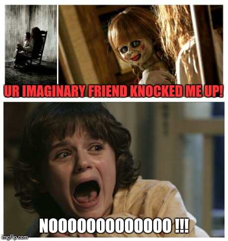 scream nooooo | UR IMAGINARY FRIEND KNOCKED ME UP! NOOOOOOOOOOOOO !!! | image tagged in scream nooooo | made w/ Imgflip meme maker