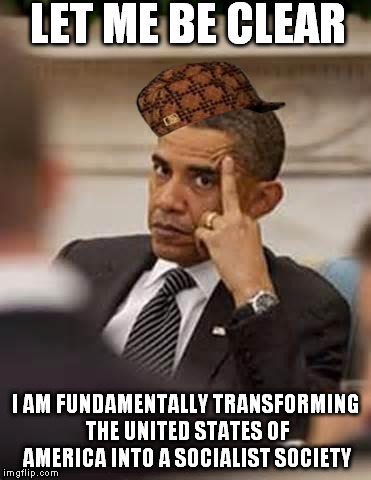 obama stick it up | LET ME BE CLEAR I AM FUNDAMENTALLY TRANSFORMING THE UNITED STATES OF AMERICA INTO A SOCIALIST SOCIETY | image tagged in obama stick it up,let me be clear,fundamentally transform | made w/ Imgflip meme maker