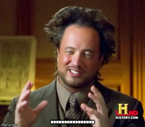 Ancient Aliens Meme | ................ | image tagged in memes,ancient aliens | made w/ Imgflip meme maker