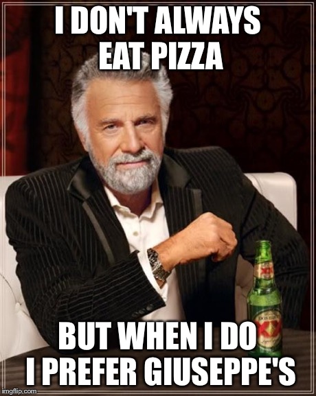 The Most Interesting Man In The World Meme | I DON'T ALWAYS EAT PIZZA BUT WHEN I DO I PREFER GIUSEPPE'S | image tagged in memes,the most interesting man in the world | made w/ Imgflip meme maker