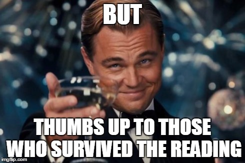 Leonardo Dicaprio Cheers Meme | BUT THUMBS UP TO THOSE WHO SURVIVED THE READING | image tagged in memes,leonardo dicaprio cheers | made w/ Imgflip meme maker