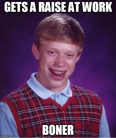 Bad Luck Brian Meme | GETS A RAISE AT WORK BONER | image tagged in memes,bad luck brian | made w/ Imgflip meme maker