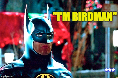 "I'M BIRDMAN" *** | image tagged in batman,michael keaton | made w/ Imgflip meme maker