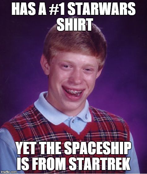 Bad Luck Brian Meme | HAS A #1 STARWARS SHIRT YET THE SPACESHIP IS FROM STARTREK | image tagged in memes,bad luck brian | made w/ Imgflip meme maker