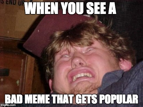 WTF | WHEN YOU SEE A BAD MEME THAT GETS POPULAR | image tagged in memes,wtf | made w/ Imgflip meme maker