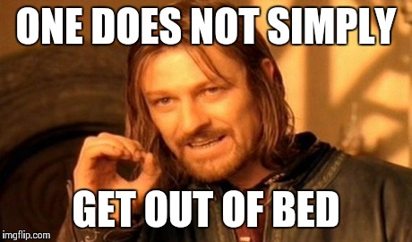 One Does Not Simply Meme | ONE DOES NOT SIMPLY GET OUT OF BED | image tagged in memes,one does not simply | made w/ Imgflip meme maker