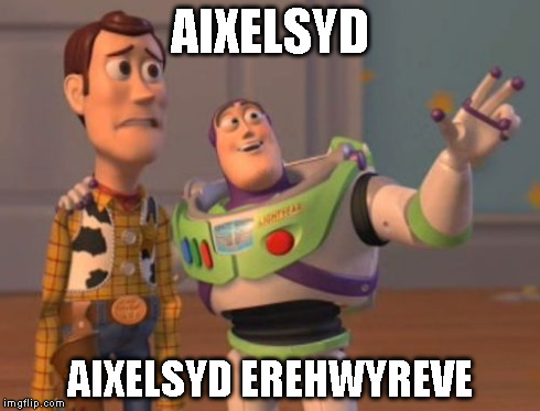 X, X Everywhere Meme | AIXELSYD AIXELSYD EREHWYREVE | image tagged in memes,x x everywhere | made w/ Imgflip meme maker