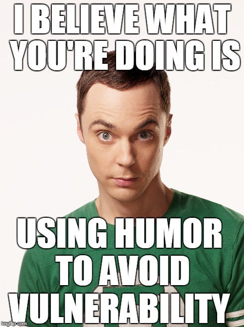 I BELIEVE WHAT YOU'RE DOING IS USING HUMOR TO AVOID VULNERABILITY | image tagged in sheldon cooper,sheldoncooper,shelly,sheldon | made w/ Imgflip meme maker